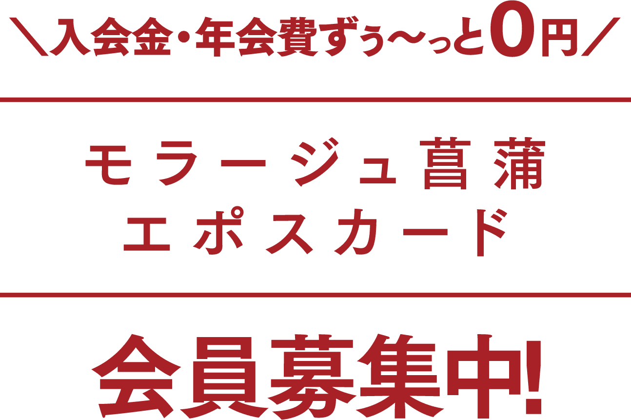 入会金・年会費ずぅ〜っと０円 モラージュ菖蒲 エポスカード 会員募集中! 