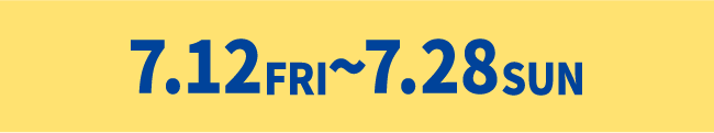 7月12日（金）〜7月28日（日）